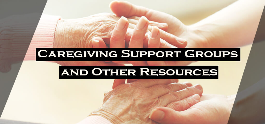 Caregiving Support Groups and Other Resources